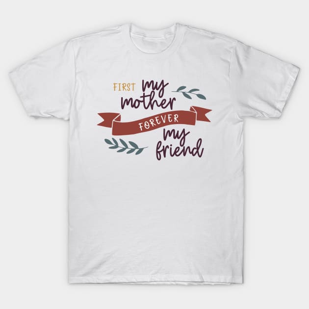 First My Mother Forever My Friend T-Shirt by DANPUBLIC